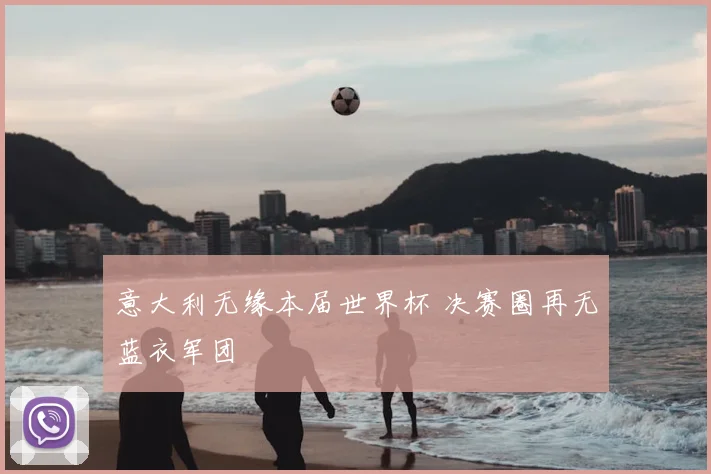 意大利无缘本届世界杯 决赛圈再无蓝衣军团