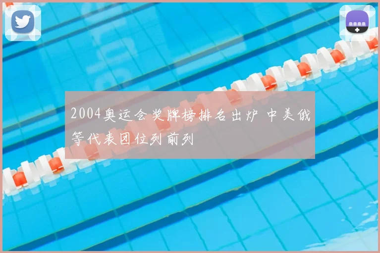 2004奥运会奖牌榜排名出炉 中美俄等代表团位列前列