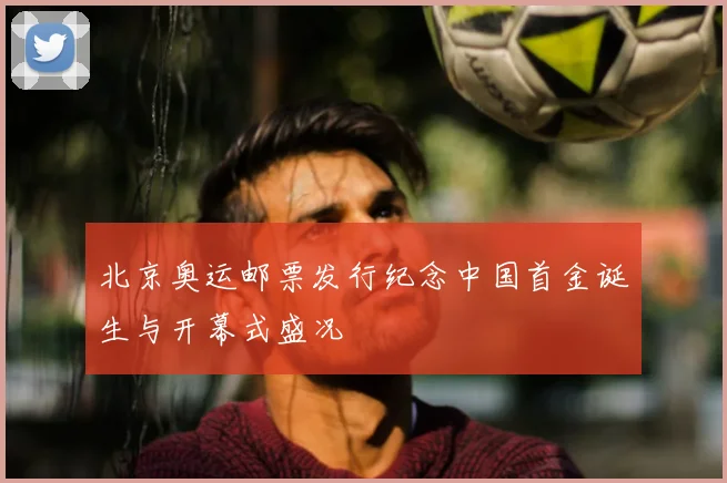 北京奥运邮票发行纪念中国首金诞生与开幕式盛况