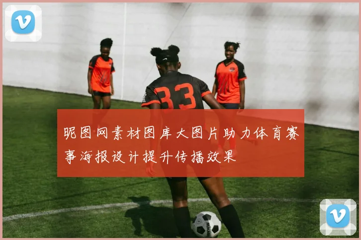 昵图网素材图库大图片助力体育赛事海报设计提升传播效果