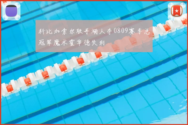 科比加索尔联手湖人夺0809赛季总冠军魔术霍华德失利